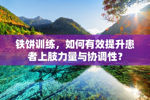 铁饼训练，如何有效提升患者上肢力量与协调性？