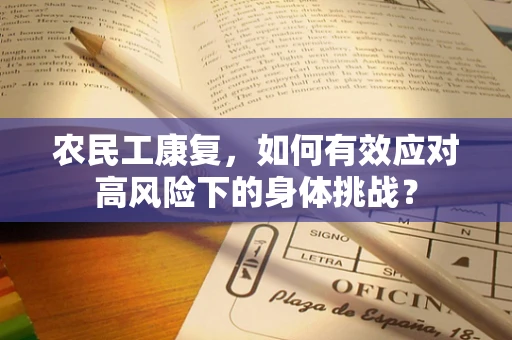 农民工康复，如何有效应对高风险下的身体挑战？