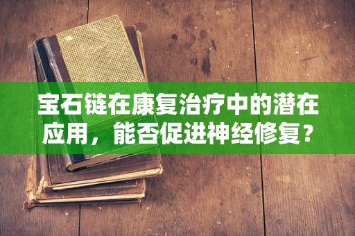 宝石链在康复治疗中的潜在应用，能否促进神经修复？