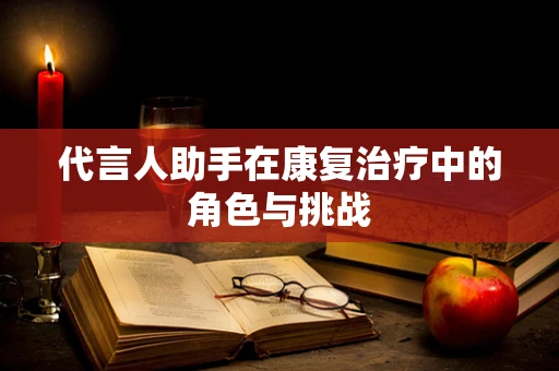 代言人助手在康复治疗中的角色与挑战