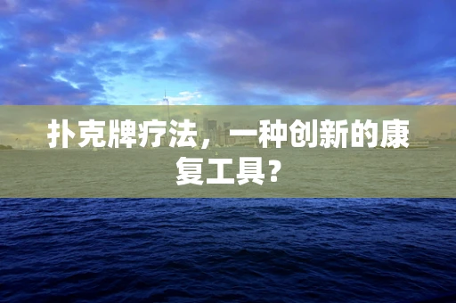 扑克牌疗法，一种创新的康复工具？