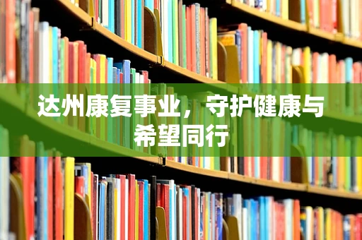 达州康复事业，守护健康与希望同行